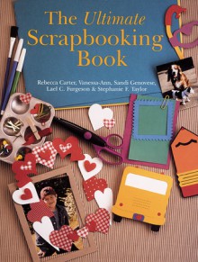 The Ultimate Scrapbooking Book - Rebecca Carter, Sandi Genovese, Vanessa-Ann Collection, Vanessa-Ann, Lael C Furgeson