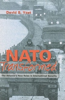 NATO Transformed: The Alliance's New Roles in International Security - David S. Yost