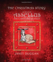 The Christmas Story as Told by Assellus the Christmas Donkey - Janet Duggan, Catherine Robertson