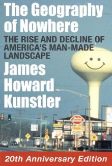 The Geography of Nowhere: The Rise and Decline of America's Man-made Landscape - James Howard Kunstler