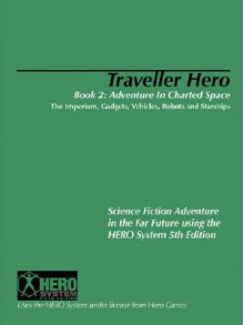 Traveller Hero Book Two: Adventure in Charted Space: The Imperium, Gadgets, Vehicles, Robots and Starships - Rob Bruce, Kevin Walsh, Randy Hollingsworth