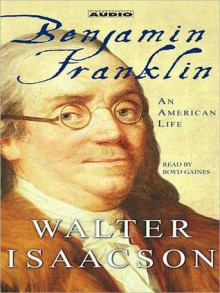 Benjamin Franklin: An American Life (Audio) - Boyd Gaines, Walter Isaacson