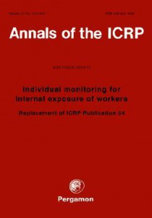 Icrp Publication 78: Individual Monitoring for Internal Exposure of Workers: Annals of the Icrp Volume 27/3-4, Replacement of Icrp Publication 54 - ICRP Publishing