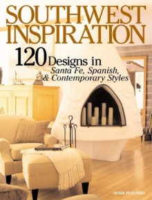 Southwest Inspiration: 120 Designs in Santa Fe, Spanish, & Contemporary Styles (Inspiration (Homeplanners)) - Inc Home Planners, Home Planners Staff