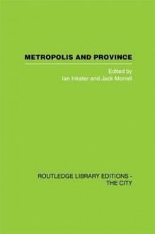 Metropolis and Province: Science in British Culture, 1780 - 1850 - Ian Inkster, Jack B. Morrell