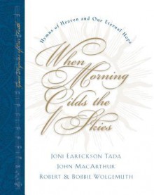 When Morning Gilds the Skies: Hymns of Heaven and Our Eternal Hope [With CD] - Joni Eareckson Tada, Bobbie Wolgemuth