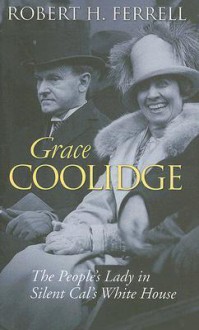 Grace Coolidge: The People's Lady in Silent Cal's White House - Robert H. Ferrell