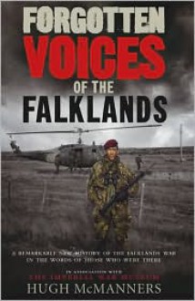 Forgotten Voices of the Falklands: The Real Story of the Falklands War in the Words of Those Who Were There - Hugh McManners