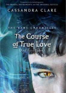 The Course of True Love (and First Dates) - Cassandra Clare