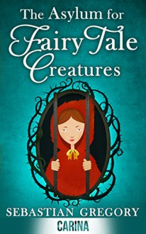 The Asylum for Fairy-tale Creatures - Sebastian Gregory