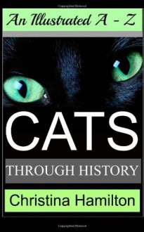 Cats Through History - An Illustrated A-Z - Christina Hamilton