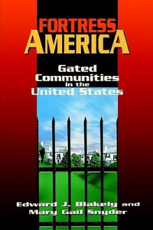 Fortress America: Gated Communities in the United States - Edward James Blakely, Mary Gail Snyder