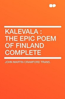 Kalevala: The Epic Poem of Finland Complete - John Martin Crawford, Elias Lönnrot