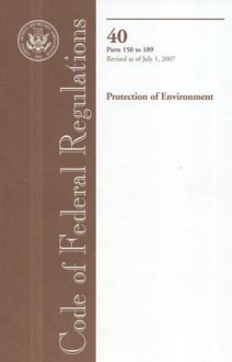 Code of Federal Regulations, Title 40, Protection of Environment, Pt. 150-189, Revised as of July 1, 2007 - (United States) Office of the Federal Register, (United States) Office of the Federal Register