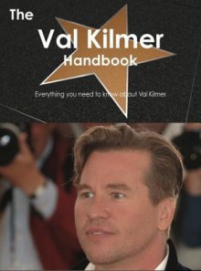 The Val Kilmer Handbook - Everything You Need to Know about Val Kilmer - Emily Smith