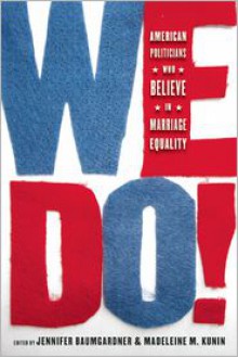 We Do!: American Leaders Who Believe in Marriage Equality - Madeleine M. Kunin, Jennifer Baumgardner