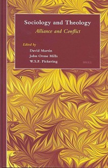 Sociology and Theology: Alliance and Conflict - David Martin, John Orme Mills, W.S.F. Pickering