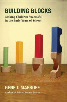 Building Blocks: Making Children Successful in the Early Years of School - Gene I. Maeroff