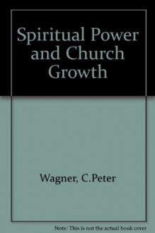 Spiritual Power and Church Growth - C. Peter Wagner