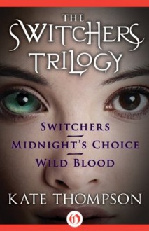 The Switchers Trilogy: Switchers, Midnight's Choice, and Wild Blood - Kate Thompson