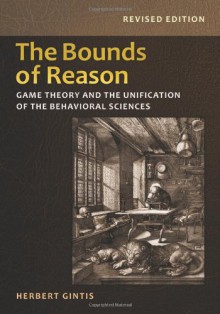 The Bounds of Reason: Game Theory and the Unification of the Behavioral Sciences - Herbert Gintis