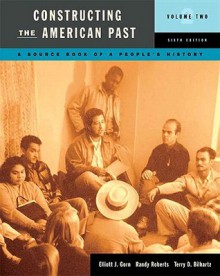 Constructing the American Past, Volume II (6th Edition) (Constructing the American Past (Longman)) - Elliott J. Gorn, Terry D. Bilhartz, Randy Roberts