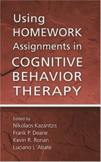 Using Homework Assignments in Cognitive Behavioral Therapy - Nikolaos Kazantzis, Frank P. Deane, Kevin R. Ronan, Luciano L'Abate