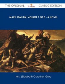 Mary Seaham, Volume 1 of 3 - A Novel - The Original Classic Edition - Elizabeth Caroline Grey