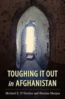 Toughing It Out in Afghanistan - Michael E. O'Hanlon, Hassina Sherjan