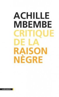 Critique de la raison nègre (Cahiers libres) (French Edition) - Achille Mbembe