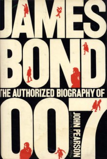 James Bond: the Authorized Biography of 007 - John Pearson