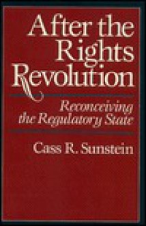 After The Rights Revolution: Reconceiving The Regulatory State - Cass R. Sunstein