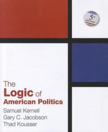 The Logic of American Politics - Samuel Kernell, Thad Kousser