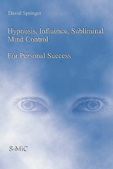 Hypnosis, Influence, Subliminal Mind Control for Personal Success - David W. Springer