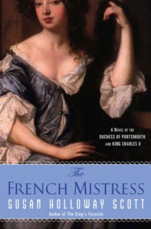 The French Mistress: A Novel of the Duchess of Portsmouth and King Charles II - Susan Holloway Scott
