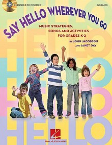 Say Hello Wherever You Go: Music Strategies, Songs and Activities for Grades K-2 [With CD (Audio)] - John Jacobson