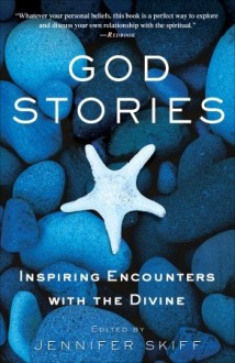 God Stories: Inspiring Encounters with the Divine - Jennifer Skiff