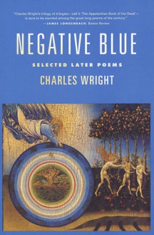 Negative Blue: Selected Later Poems - Charles Wright