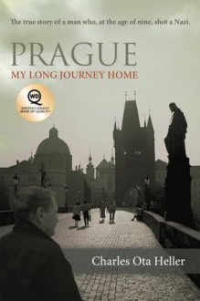 Prague: My Long Journey Home: A Memoir of Survival, Denial, and Redemption - Charles Ota Heller