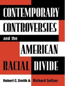 Contemporary Controversies and the American Racial Divide - Robert C Smith, Richard Seltzer