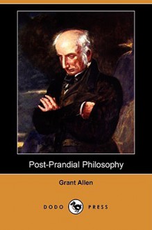 Post-Prandial Philosophy (Dodo Press) - Grant Allen