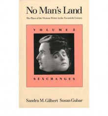 No Man's Land: The Place of the Woman Writer in the Twentieth Century, Volume 2: Sexchanges - Sandra M. Gilbert, Susan Gubar