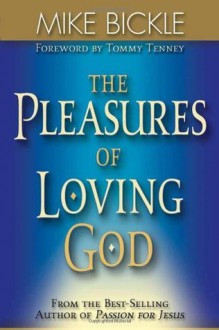 The Pleasures Of Loving God: A call to accept God's all-encompassing love for you - Mike Bickle