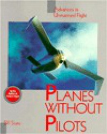 Planes Without Pilots: Advances in Unmanned Flight - William D. Siuru