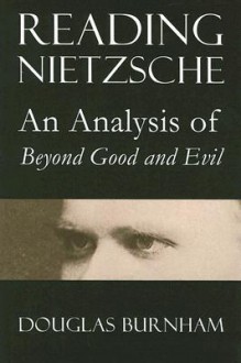 Reading Nietzsche: An Analysis of Beyond Good and Evil - Douglas Burnham