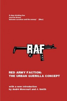 The Urban Guerilla Concept - The Red Army Faction, André Moncourt, J. Smith