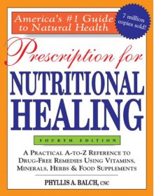 Prescription for Nutritional Healing - Phyllis A. Balch