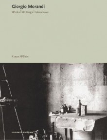 Giorgio Morandi: Works, Writings, and Interviews - Karen Wilkin