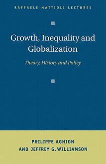 Growth, Inequality, and Globalization: Theory, History, and Policy - Philippe Aghion, Jeffrey G. Williamson