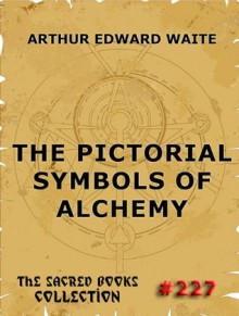 The Pictorial Symbols Of Alchemy - Arthur Edward Waite